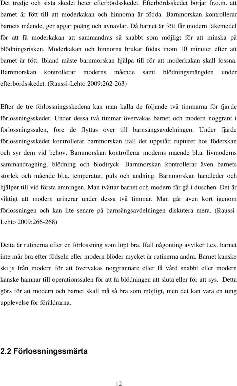 Då barnet är fött får modern läkemedel för att få moderkakan att sammandras så snabbt som möjligt för att minska på blödningsrisken.