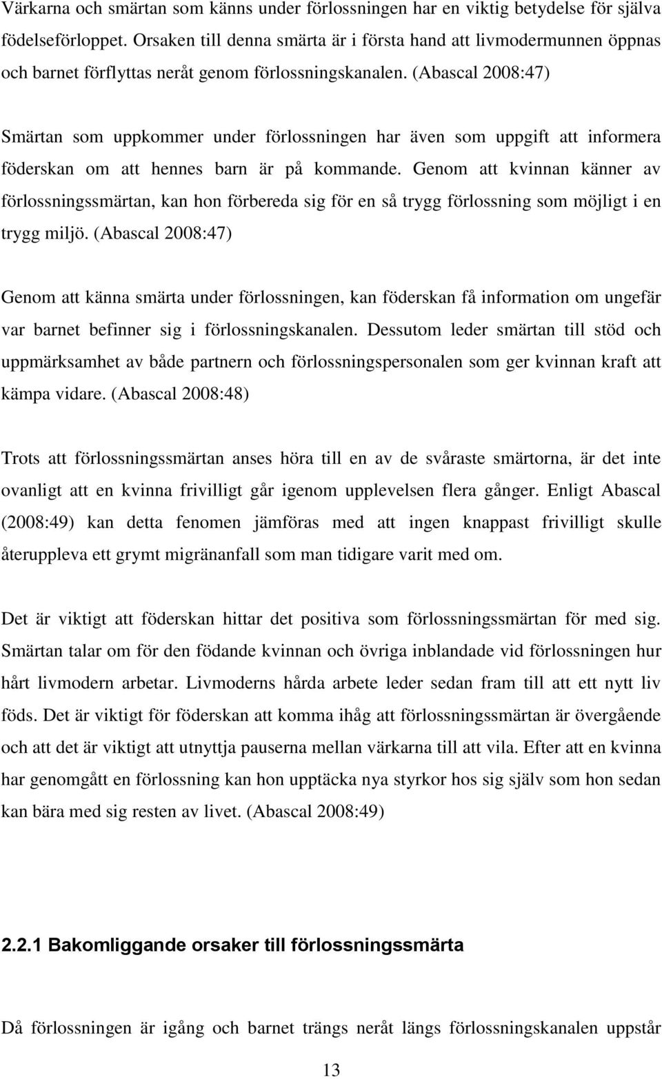 (Abascal 2008:47) Smärtan som uppkommer under förlossningen har även som uppgift att informera föderskan om att hennes barn är på kommande.