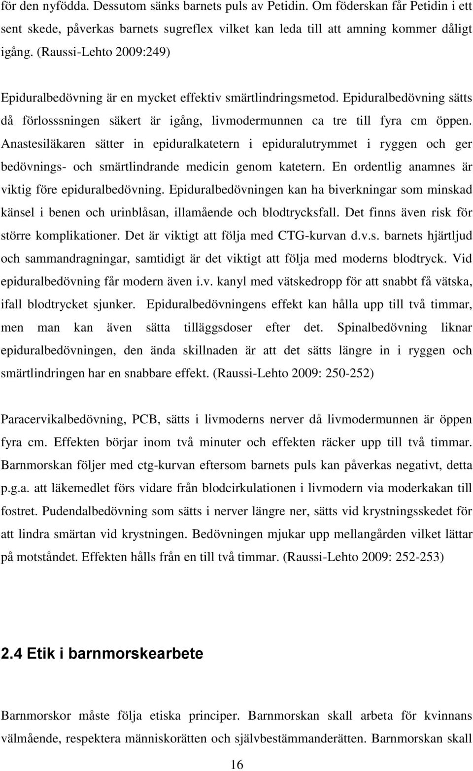 Anastesiläkaren sätter in epiduralkatetern i epiduralutrymmet i ryggen och ger bedövnings- och smärtlindrande medicin genom katetern. En ordentlig anamnes är viktig före epiduralbedövning.