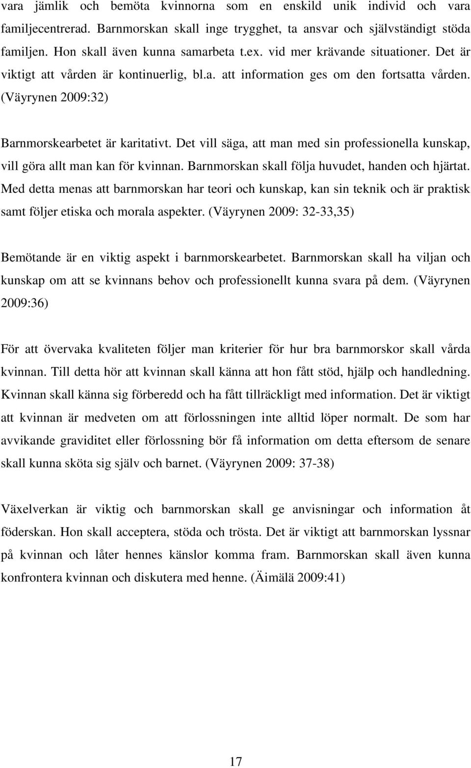 Det vill säga, att man med sin professionella kunskap, vill göra allt man kan för kvinnan. Barnmorskan skall följa huvudet, handen och hjärtat.