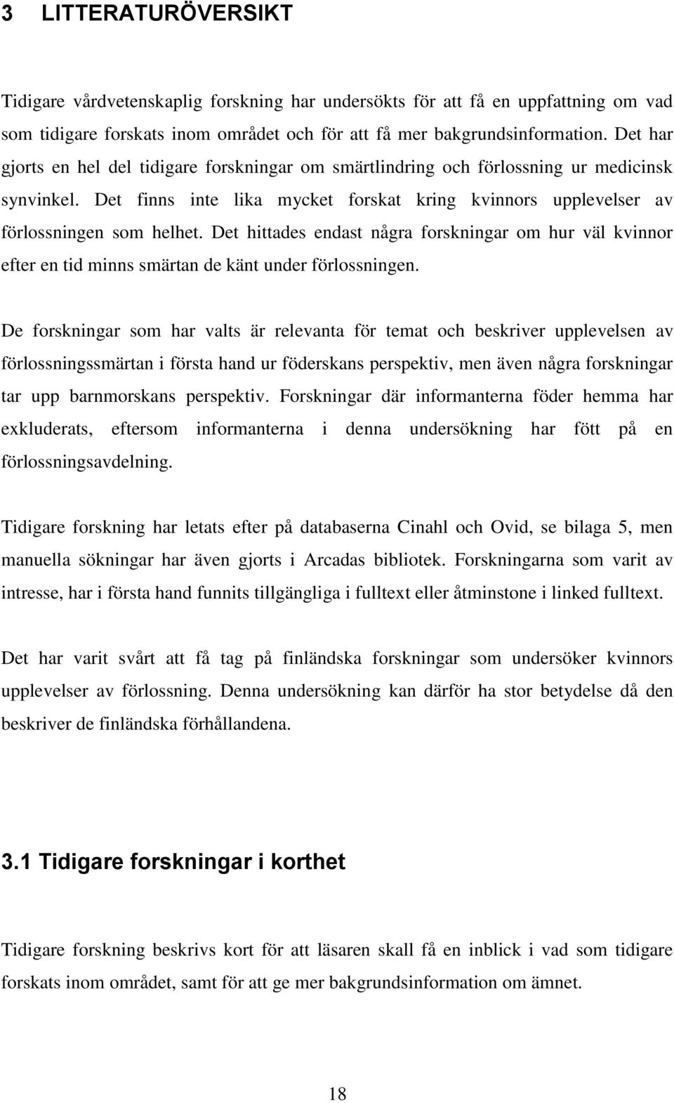 Det hittades endast några forskningar om hur väl kvinnor efter en tid minns smärtan de känt under förlossningen.
