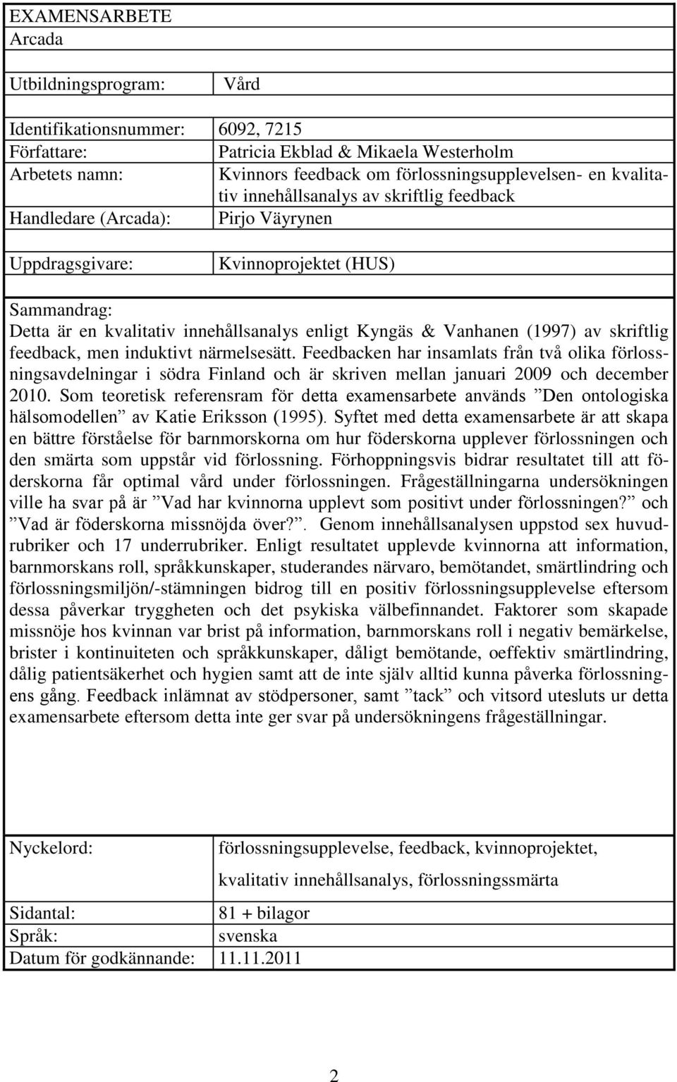 (1997) av skriftlig feedback, men induktivt närmelsesätt. Feedbacken har insamlats från två olika förlossningsavdelningar i södra Finland och är skriven mellan januari 2009 och december 2010.