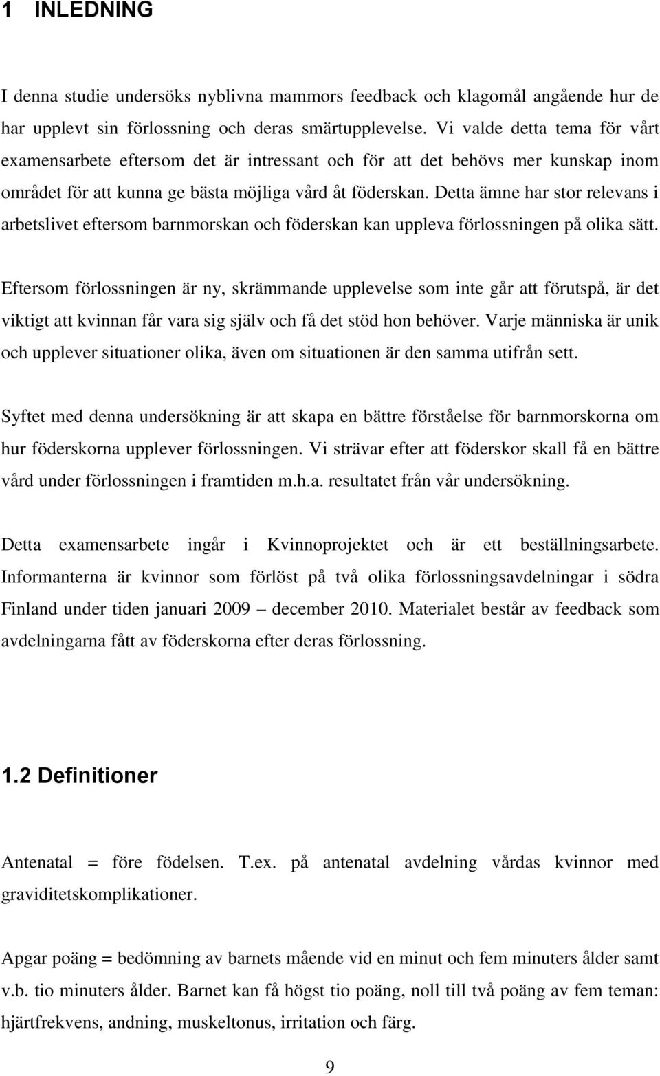 Detta ämne har stor relevans i arbetslivet eftersom barnmorskan och föderskan kan uppleva förlossningen på olika sätt.