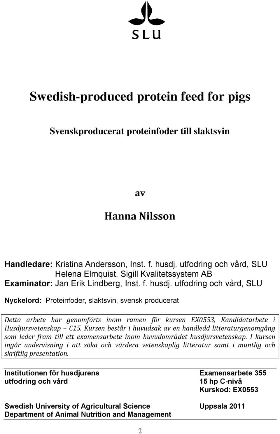 utfodring och vård, SLU Nyckelord: Proteinfoder, slaktsvin, svensk producerat Detta arbete har genomförts inom ramen för kursen EX0553, Kandidatarbete i Husdjursvetenskap C15.