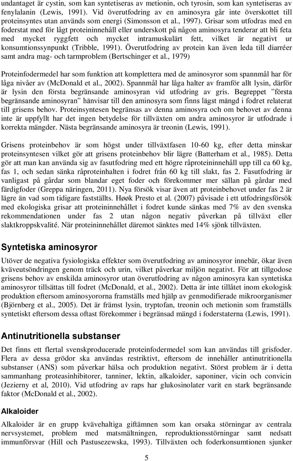 Grisar som utfodras med en foderstat med för lågt proteininnehåll eller underskott på någon aminosyra tenderar att bli feta med mycket ryggfett och mycket intramuskulärt fett, vilket är negativt ur