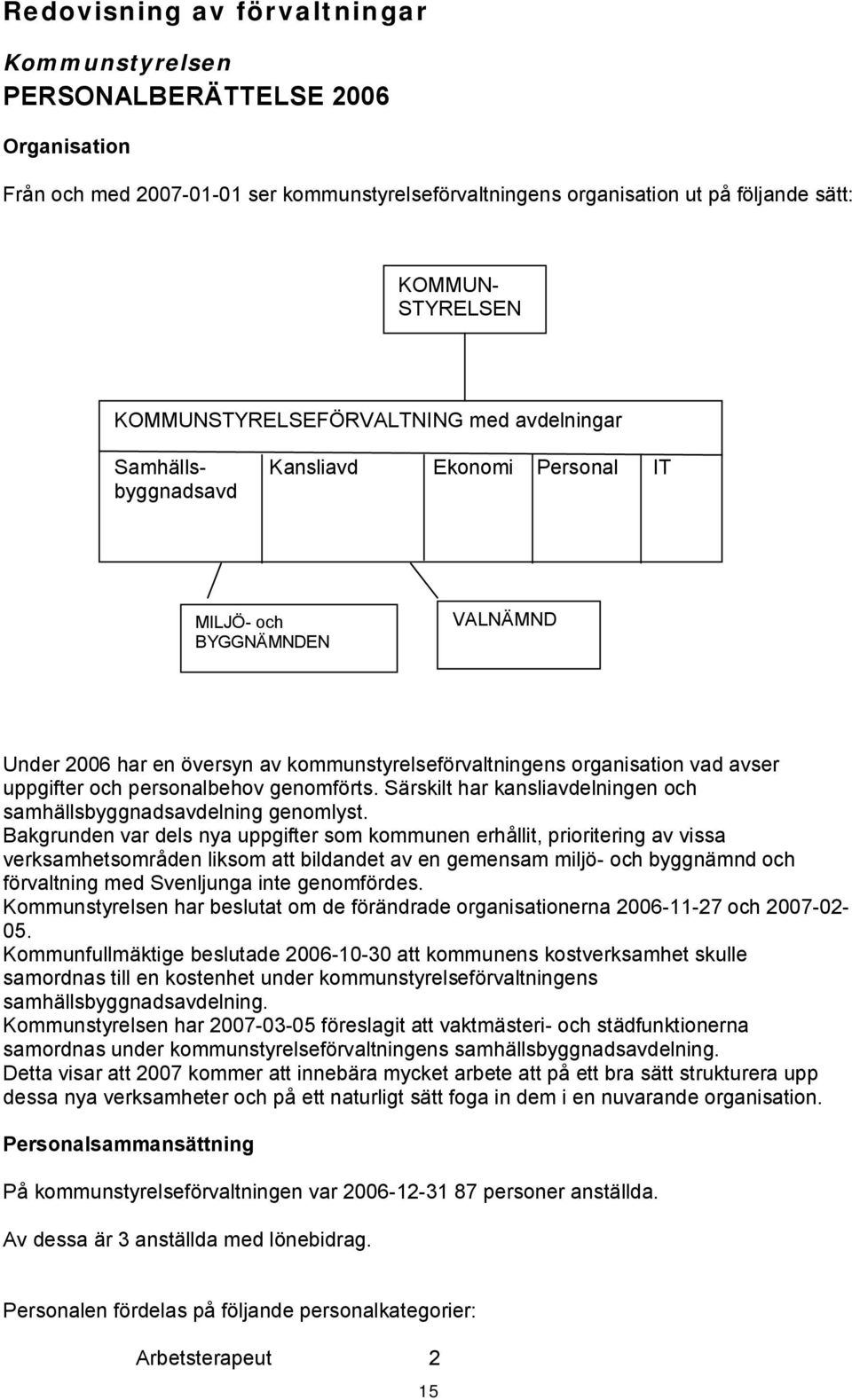 vad avser uppgifter och personalbehov genomförts. Särskilt har kansliavdelningen och samhällsbyggnadsavdelning genomlyst.