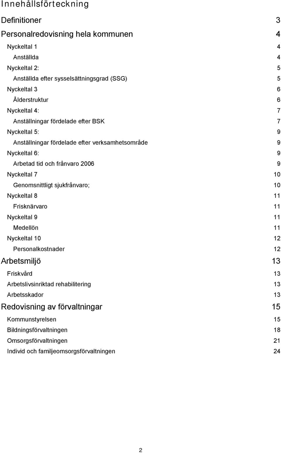 Nyckeltal 7 10 Genomsnittligt sjukfrånvaro; 10 Nyckeltal 8 11 Frisknärvaro 11 Nyckeltal 9 11 Medellön 11 Nyckeltal 10 12 Personalkostnader 12 Arbetsmiljö 13 Friskvård 13