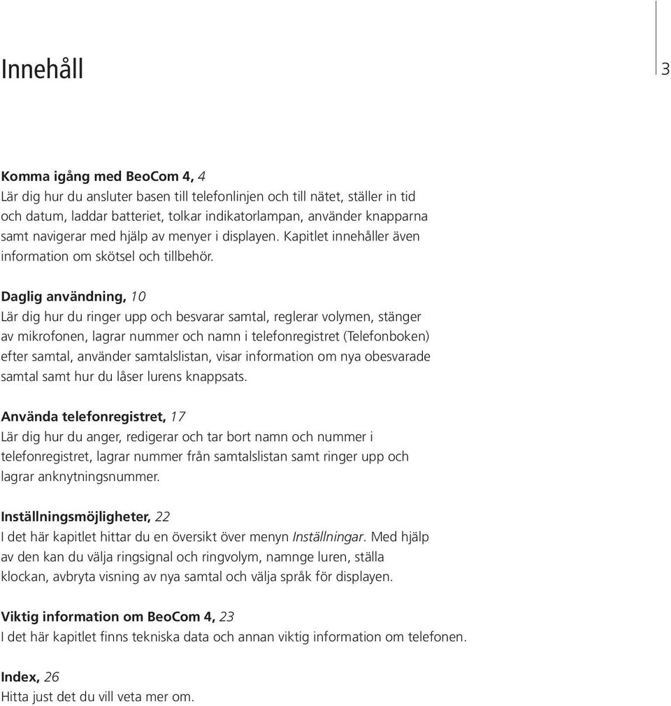 Daglig användning, 10 Lär dig hur du ringer upp och besvarar samtal, reglerar volymen, stänger av mikrofonen, lagrar nummer och namn i telefonregistret (Telefonboken) efter samtal, använder