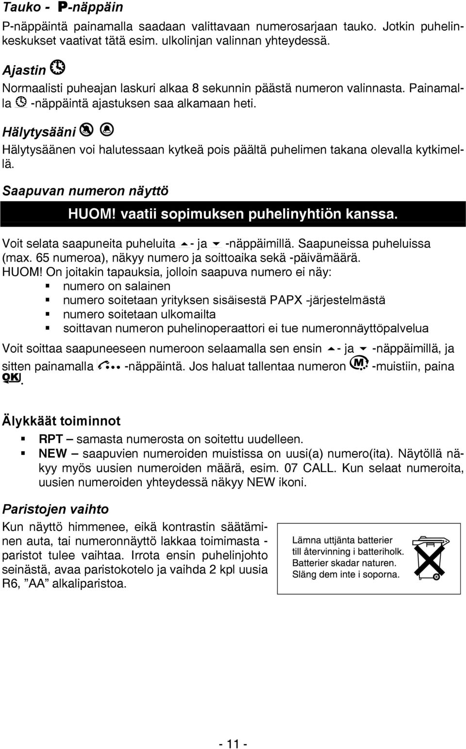 Hälytysääni Hälytysäänen voi halutessaan kytkeä pois päältä puhelimen takana olevalla kytkimellä. Saapuvan numeron näyttö HUOM! vaatii sopimuksen puhelinyhtiön kanssa.