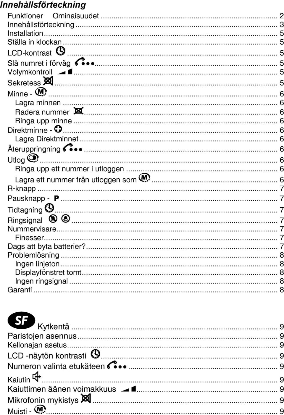 .. 6 Lagra ett nummer från utloggen som... 6 R-knapp... 7 Pausknapp - P... 7 Tidtagning... 7 Ringsignal... 7 Nummervisare... 7 Finesser... 7 Dags att byta batterier?... 7 Problemlösning.