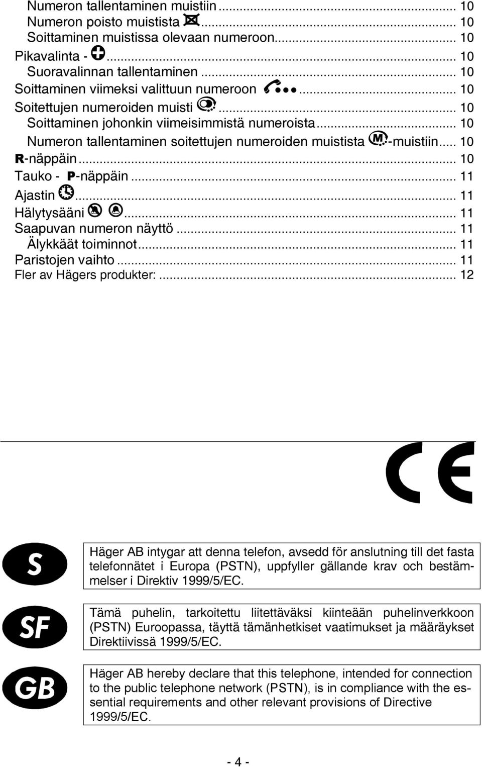 .. 10 Numeron tallentaminen soitettujen numeroiden muistista -muistiin... 10 R-näppäin... 10 Tauko - P-näppäin... 11 Ajastin... 11 Hälytysääni... 11 Saapuvan numeron näyttö... 11 Älykkäät toiminnot.