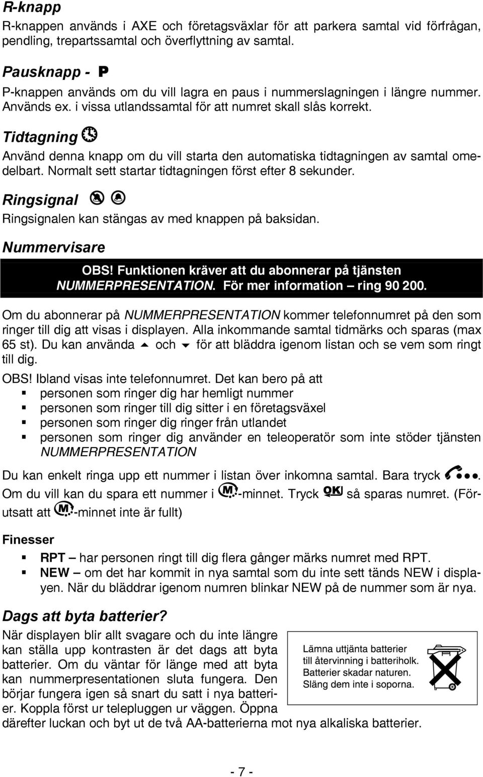 Tidtagning Använd denna knapp om du vill starta den automatiska tidtagningen av samtal omedelbart. Normalt sett startar tidtagningen först efter 8 sekunder.