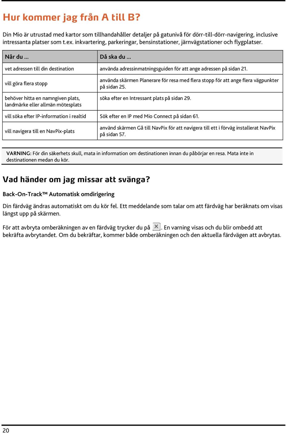 vill göra flera stopp behöver hitta en namngiven plats, landmärke eller allmän mötesplats använda skärmen Planerare för resa med flera stopp för att ange flera vägpunkter på sidan 25.