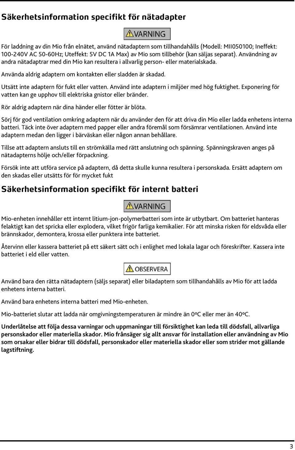 Utsätt inte adaptern för fukt eller vatten. Använd inte adaptern i miljöer med hög fuktighet. Exponering för vatten kan ge upphov till elektriska gnistor eller bränder.