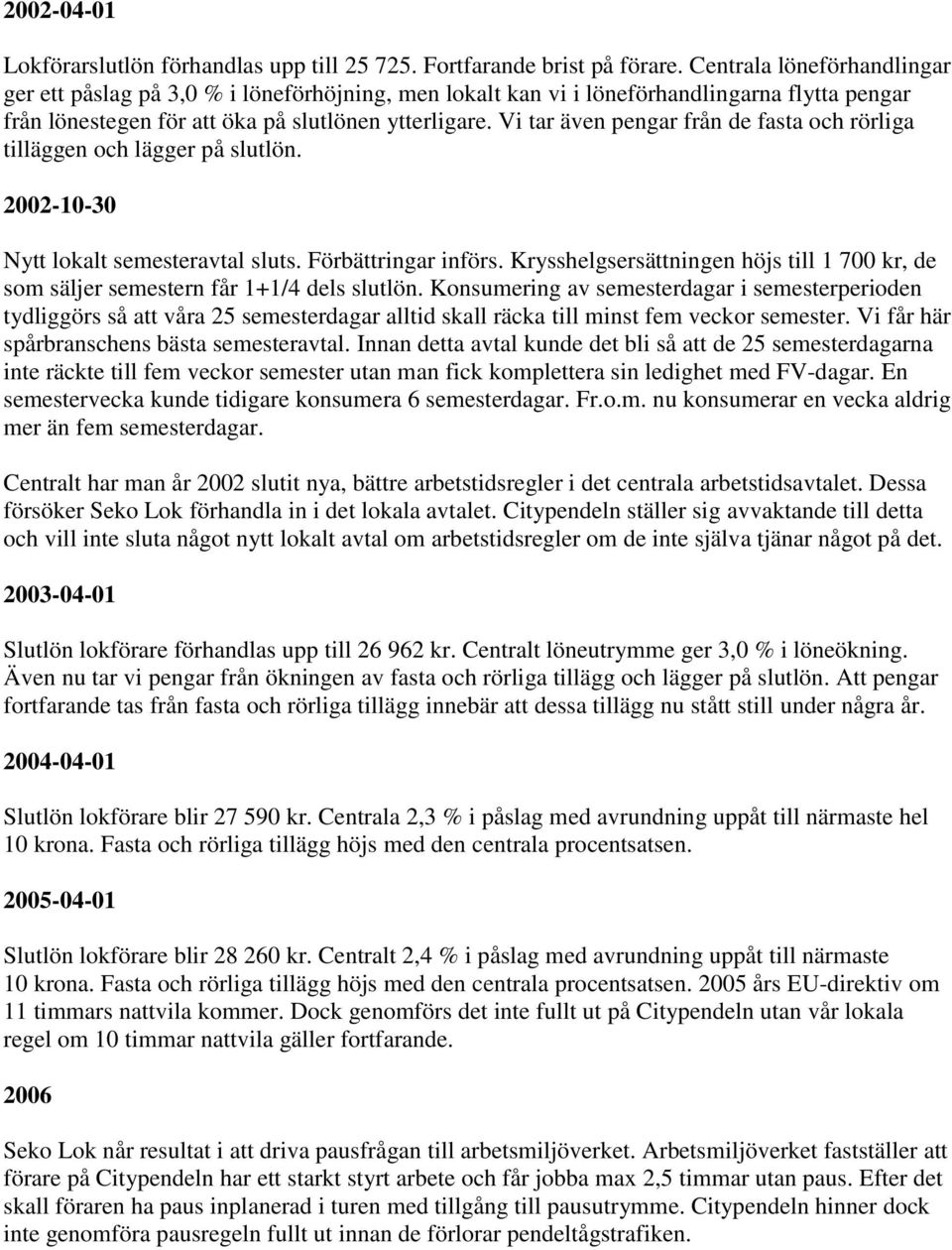 Vi tar även pengar från de fasta och rörliga tilläggen och lägger på slutlön. 2002-10-30 Nytt lokalt semesteravtal sluts. Förbättringar införs.