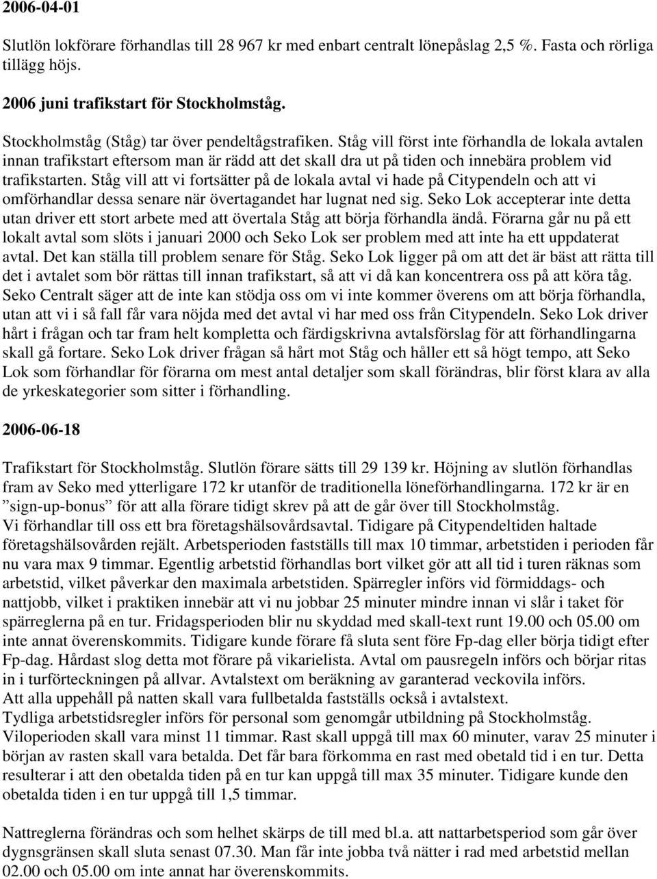 Ståg vill först inte förhandla de lokala avtalen innan trafikstart eftersom man är rädd att det skall dra ut på tiden och innebära problem vid trafikstarten.