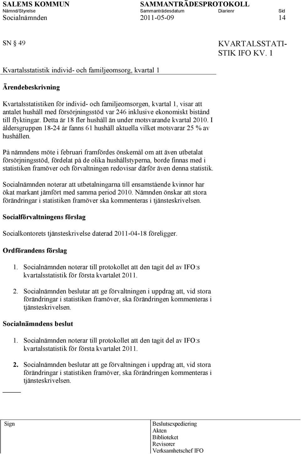 bistånd till flyktingar. Detta är 18 fler hushåll än under motsvarande kvartal 2010. I åldersgruppen 18-24 år fanns 61 hushåll aktuella vilket motsvarar 25 % av hushållen.