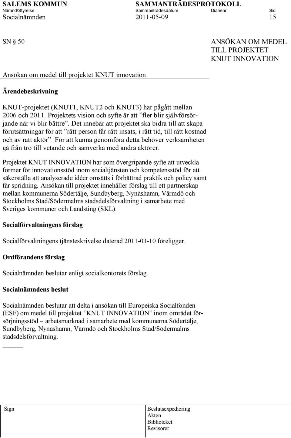 Det innebär att projektet ska bidra till att skapa förutsättningar för att rätt person får rätt insats, i rätt tid, till rätt kostnad och av rätt aktör.