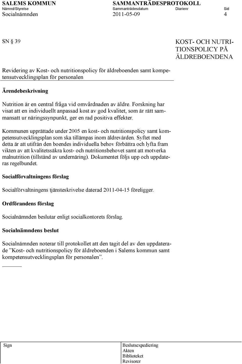 Kommunen upprättade under 2005 en kost- och nutritionspolicy samt kompetensutvecklingsplan som ska tillämpas inom äldrevården.