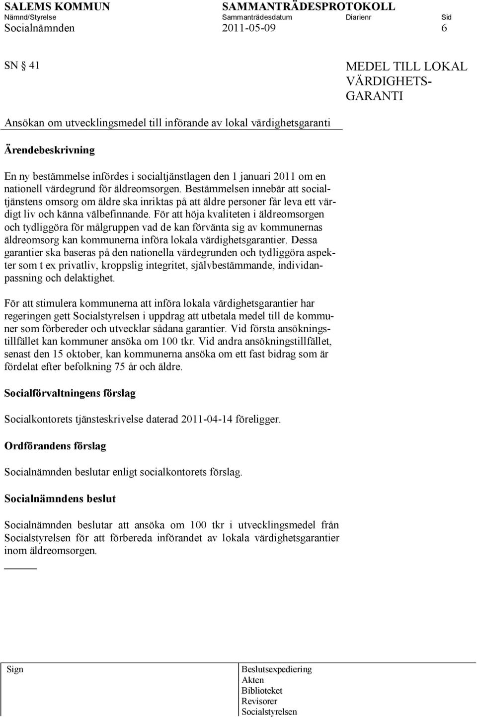 För att höja kvaliteten i äldreomsorgen och tydliggöra för målgruppen vad de kan förvänta sig av kommunernas äldreomsorg kan kommunerna införa lokala värdighetsgarantier.