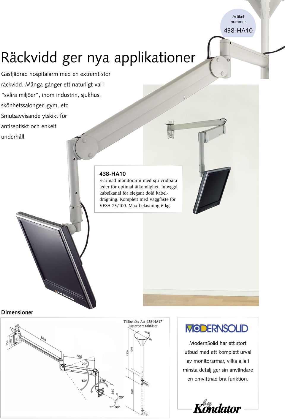 ytskikt för antiseptiskt och enkelt underhåll. 438-HA10 3-armad monitorarm med sju vridbara leder för optimal åtkomlighet.