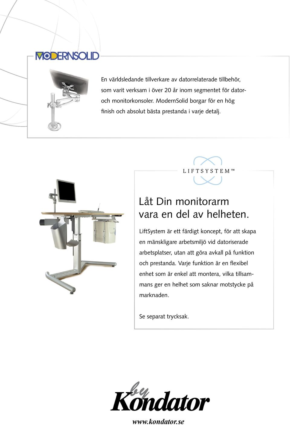 LiftSystem är ett färdigt koncept, för att skapa en mänskligare arbetsmiljö vid datoriserade arbetsplatser, utan att göra avkall på funktion och