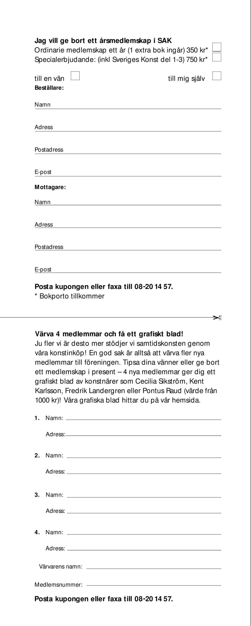 Ju fler vi är desto mer stödjer vi samtidskonsten genom våra konstinköp! En god sak är alltså att värva fler nya medlemmar till föreningen.