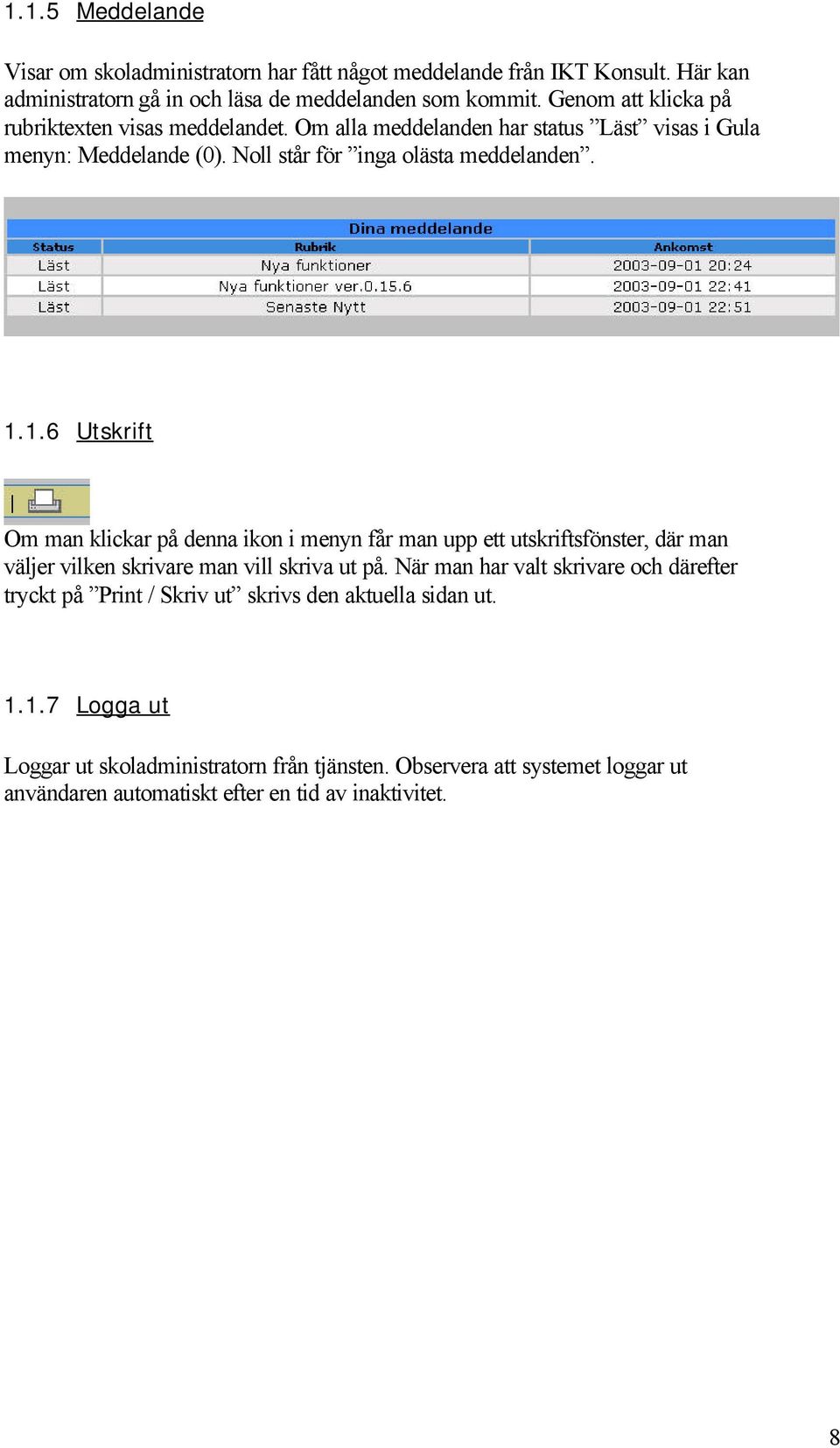 1.6 Utskrift Om man klickar på denna ikon i menyn får man upp ett utskriftsfönster, där man väljer vilken skrivare man vill skriva ut på.