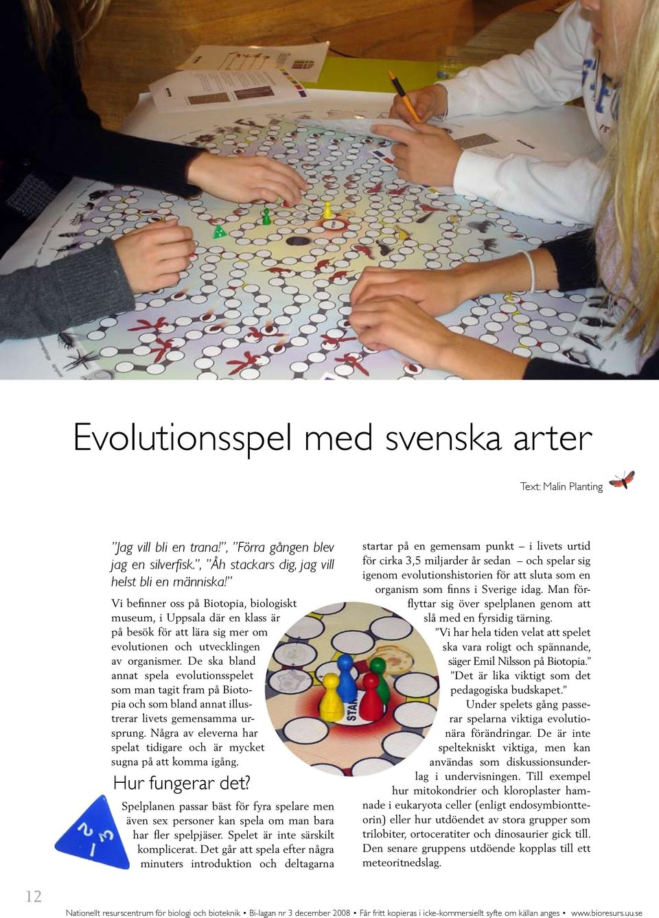 De ska bland annat spela evolutionsspelet som man tagit fram på Biotopia och som bland annat illustrerar livets gemensamma ursprung.