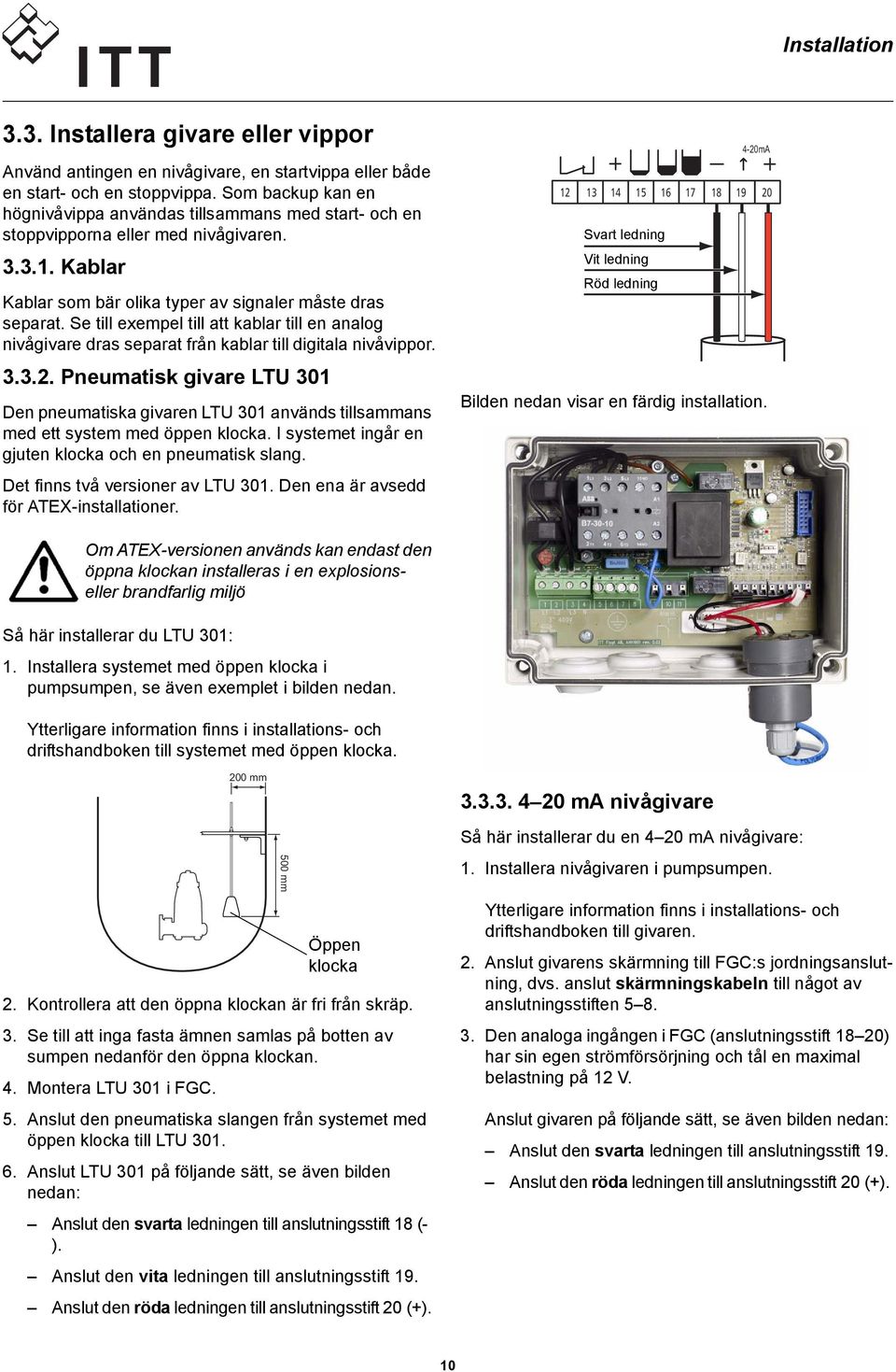 Se till exempel till att kablar till en analog nivågivare dras separat från kablar till digitala nivåvippor. 3.3.2.