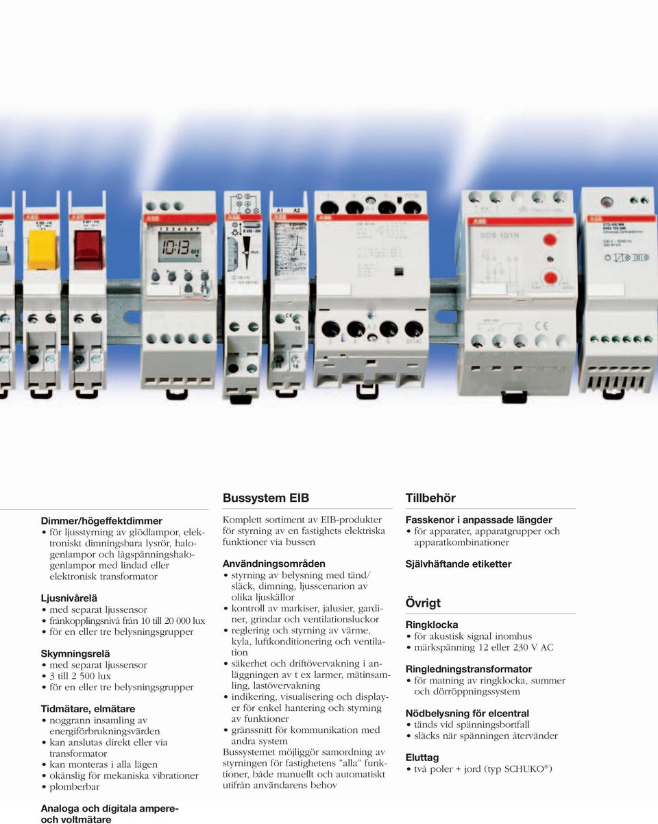 elmätare noggrann insamling av energiförbrukningsvärden kan anslutas direkt eller via transformator kan monteras i alla lägen okänslig för mekaniska vibrationer plomberbar Analoga och digitala