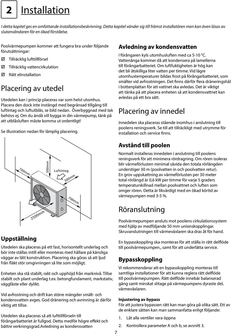 var som helst utomhus. Placera den dock inte instängd med begränsad tillgång till luftintag och luftutblås, se bild nedan. Överbyggnad med tak behövs ej.