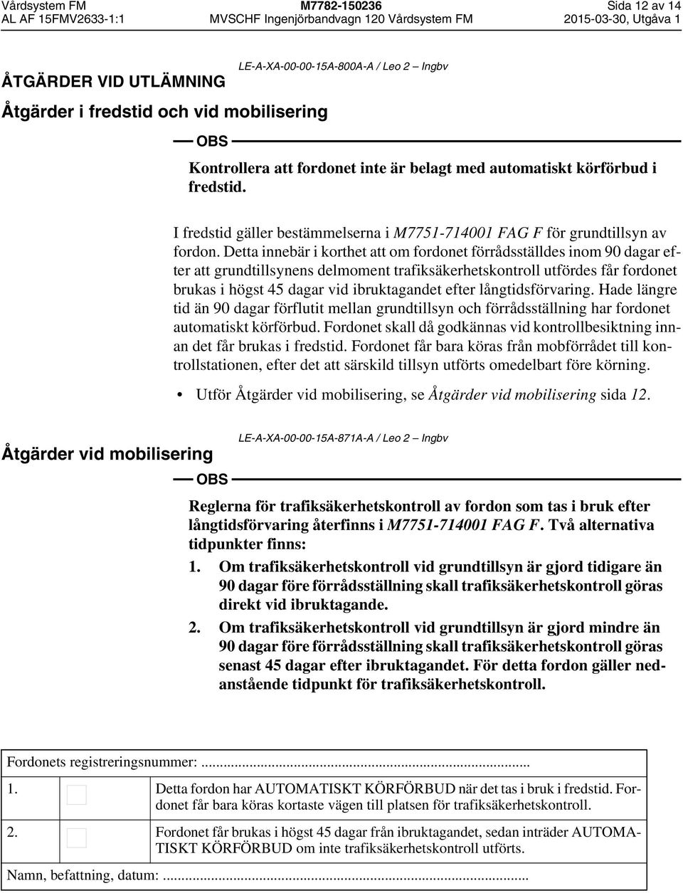 Detta innebär i korthet att om fordonet förrådsställdes inom 90 dagar efter att grundtillsynens delmoment trafiksäkerhetskontroll utfördes får fordonet brukas i högst 45 dagar vid ibruktagandet efter