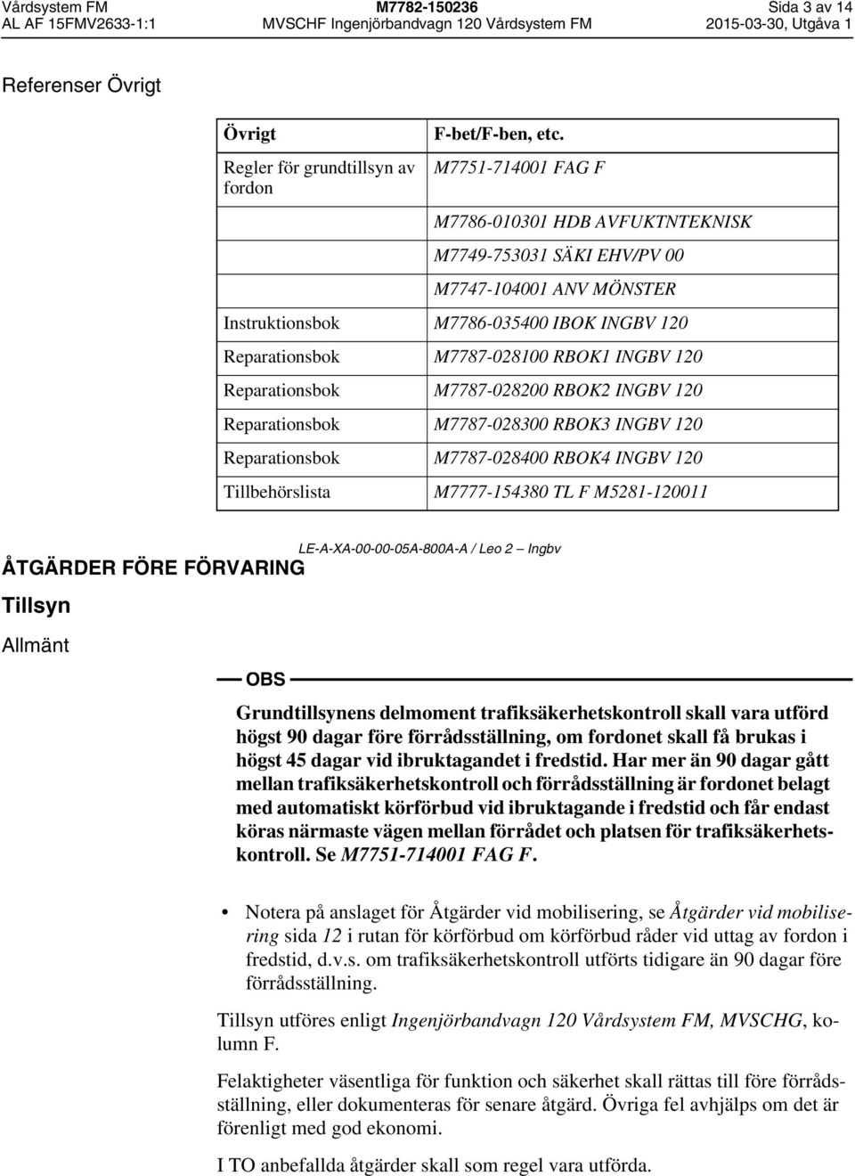 Reparationsbok M7787-028200 RBOK2 INGBV 120 Reparationsbok M7787-028300 RBOK3 INGBV 120 Reparationsbok M7787-028400 RBOK4 INGBV 120 Tillbehörslista M7777-154380 TL F M5281-120011