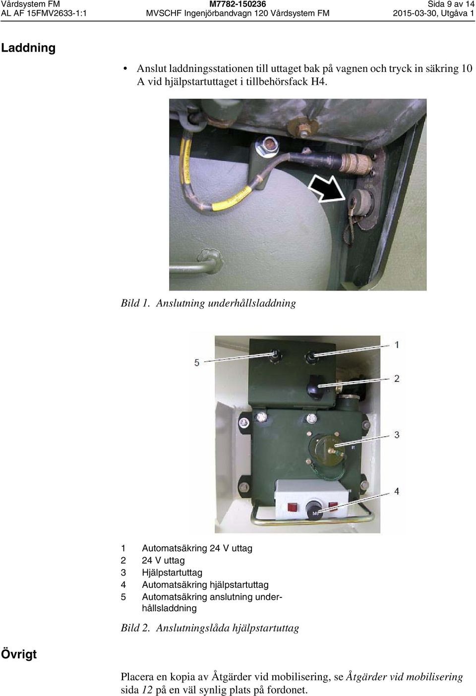 Anslutning underhållsladdning Bild 1 Automatsäkring 24 V uttag 2 24 V uttag 3 Hjälpstartuttag 4 Automatsäkring hjälpstartuttag 5