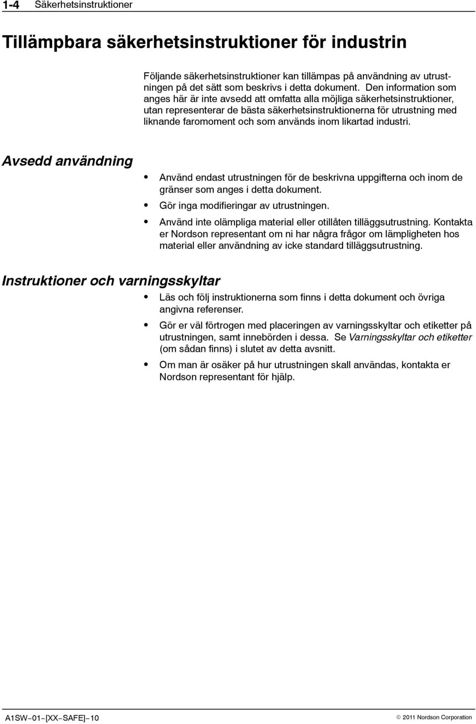 används inom likartad industri. Avsedd användning Använd endast utrustningen för de beskrivna uppgifterna och inom de gränser som anges i detta dokument. Gör inga modifieringar av utrustningen.