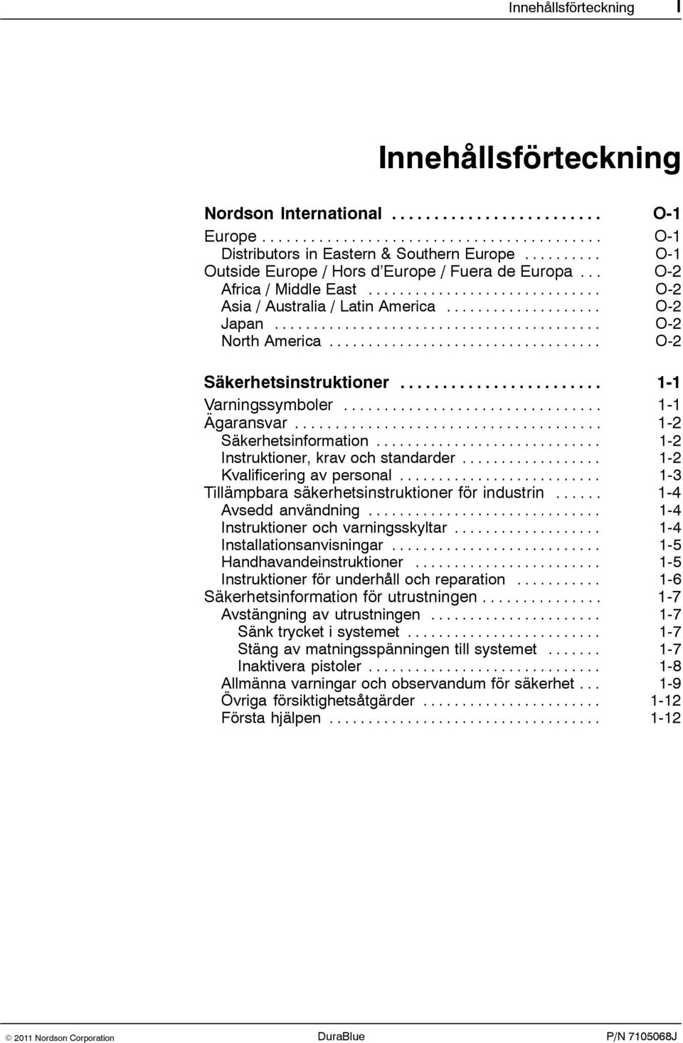 .. 1-2 Instruktioner, krav och standarder... 1-2 Kvalificering av personal... 1-3 Tillämpbara säkerhetsinstruktioner för industrin... 1-4 Avsedd användning... 1-4 Instruktioner och varningsskyltar.