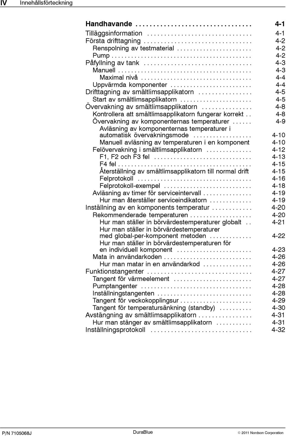 .. 4-8 Kontrollera att smältlimsapplikatorn fungerar korrekt.. 4-8 Övervakning av komponenternas temperaturer... 4-9 Avläsning av komponenternas temperaturer i automatisk övervakningsmode.