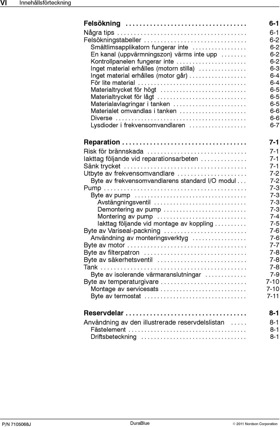 .. 6-5 Materialtrycket för lågt... 6-5 Materialavlagringar i tanken... 6-5 Materialet omvandlas i tanken... 6-6 Diverse... 6-6 Lysdioder i frekvensomvandlaren... 6-7 Reparation.