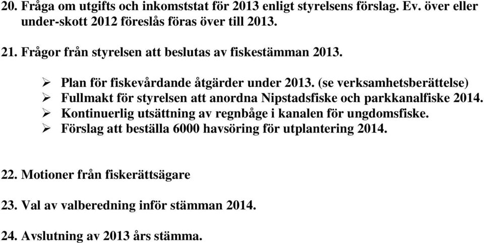 (se verksamhetsberättelse) Fullmakt för styrelsen att anordna Nipstadsfiske och parkkanalfiske 2014.