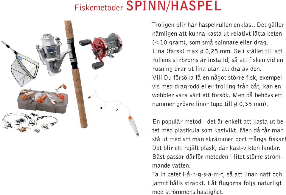 Vill Du försöka få en något större fisk, exempelvis med dragrodd eller trolling från båt, kan en wobbler vara värt ett försök. Men då behövs ett nummer grövre linor (upp till ø 0,35 mm).