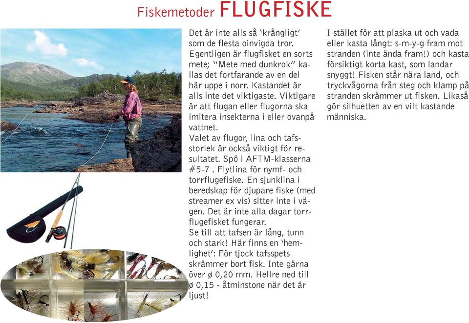 Spö i AFTM-klasserna #5-7. Flytlina för nymf- och torrflugefiske. En sjunklina i beredskap för djupare fiske (med streamer ex vis) sitter inte i vägen. Det är inte alla dagar torrflugefisket fungerar.