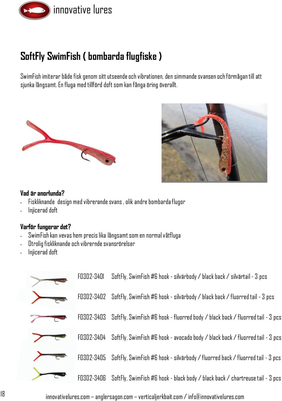 Fiskliknande design med vibrerande svans, olik andre bombarda flugor Injicerad doft SwimFish kan vevas hem precis lika långsamt som en normal våtfluga Otrolig fiskliknande och vibrernde svansrörelser