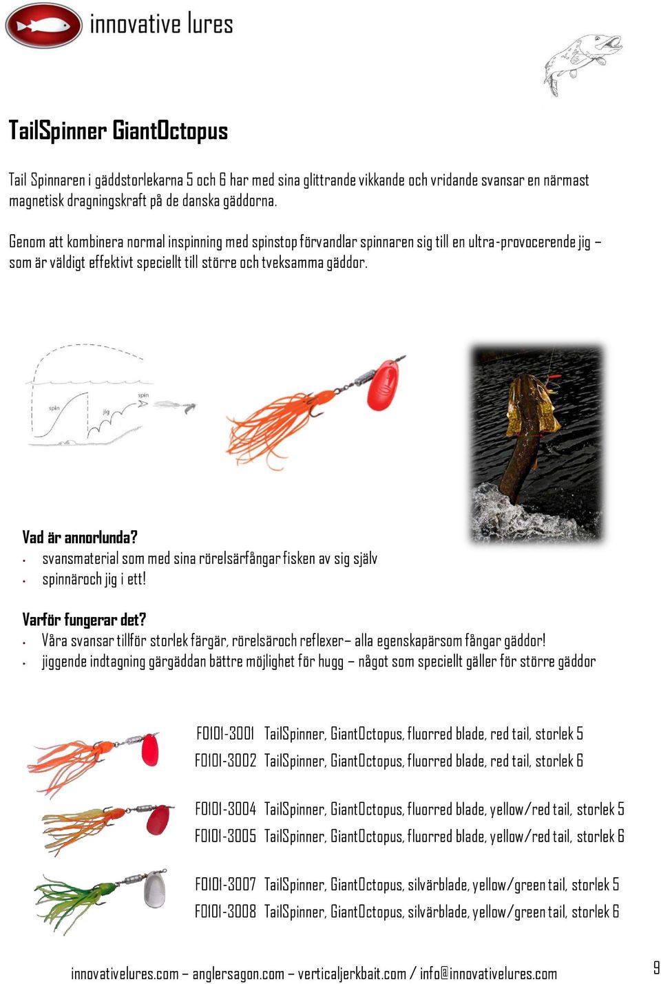 svansmaterial som med sina rörelsärfångar fisken av sig själv spinnäroch jig i ett! Våra svansar tillför storlek färgär, rörelsäroch reflexer alla egenskapärsom fångar gäddor!