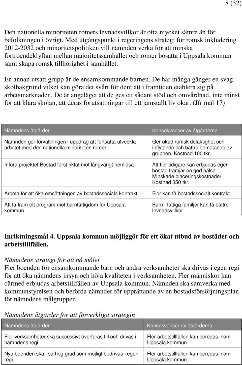 Uppsala kommun samt skapa romsk tillhörighet i samhället. En annan utsatt grupp är de ensamkommande barnen.