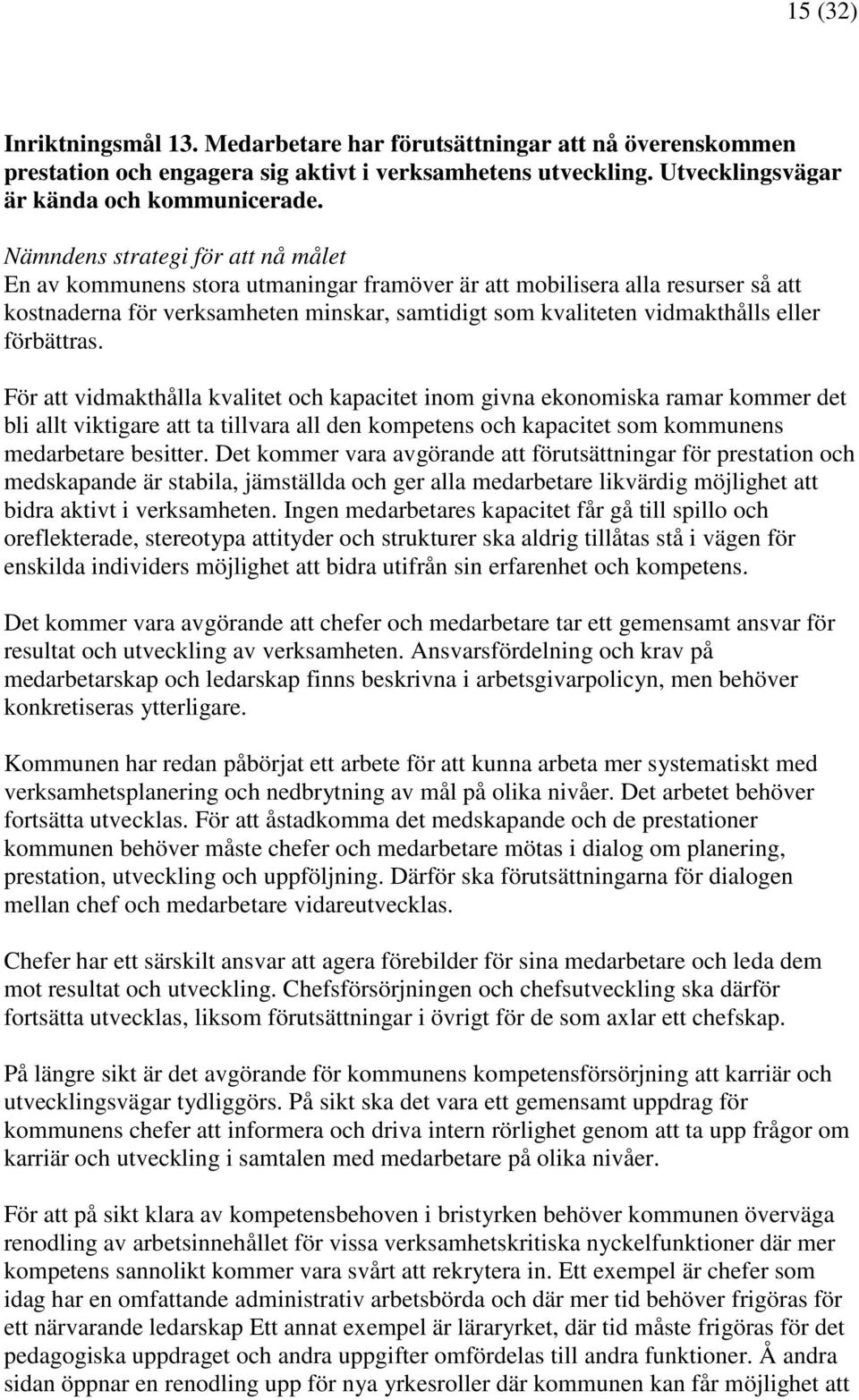 förbättras. För att vidmakthålla kvalitet och kapacitet inom givna ekonomiska ramar kommer det bli allt viktigare att ta tillvara all den kompetens och kapacitet som kommunens medarbetare besitter.