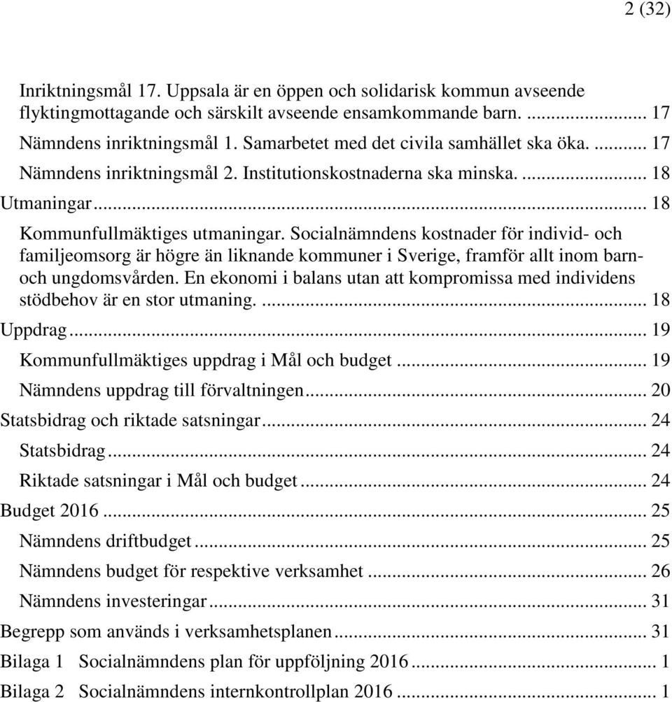 Socialnämndens kostnader för individ- och familjeomsorg är högre än liknande kommuner i Sverige, framför allt inom barnoch ungdomsvården.