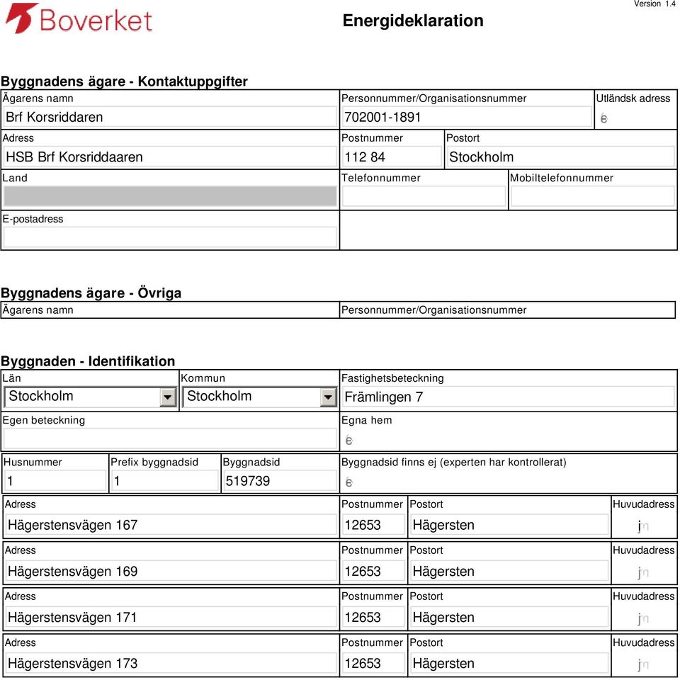 Postnummer Postort 112 84 Stockholm Utländsk adress Land Telefonnummer Mobiltelefonnummer E-postadress Byggnadens ägare - Övriga Ägarens namn