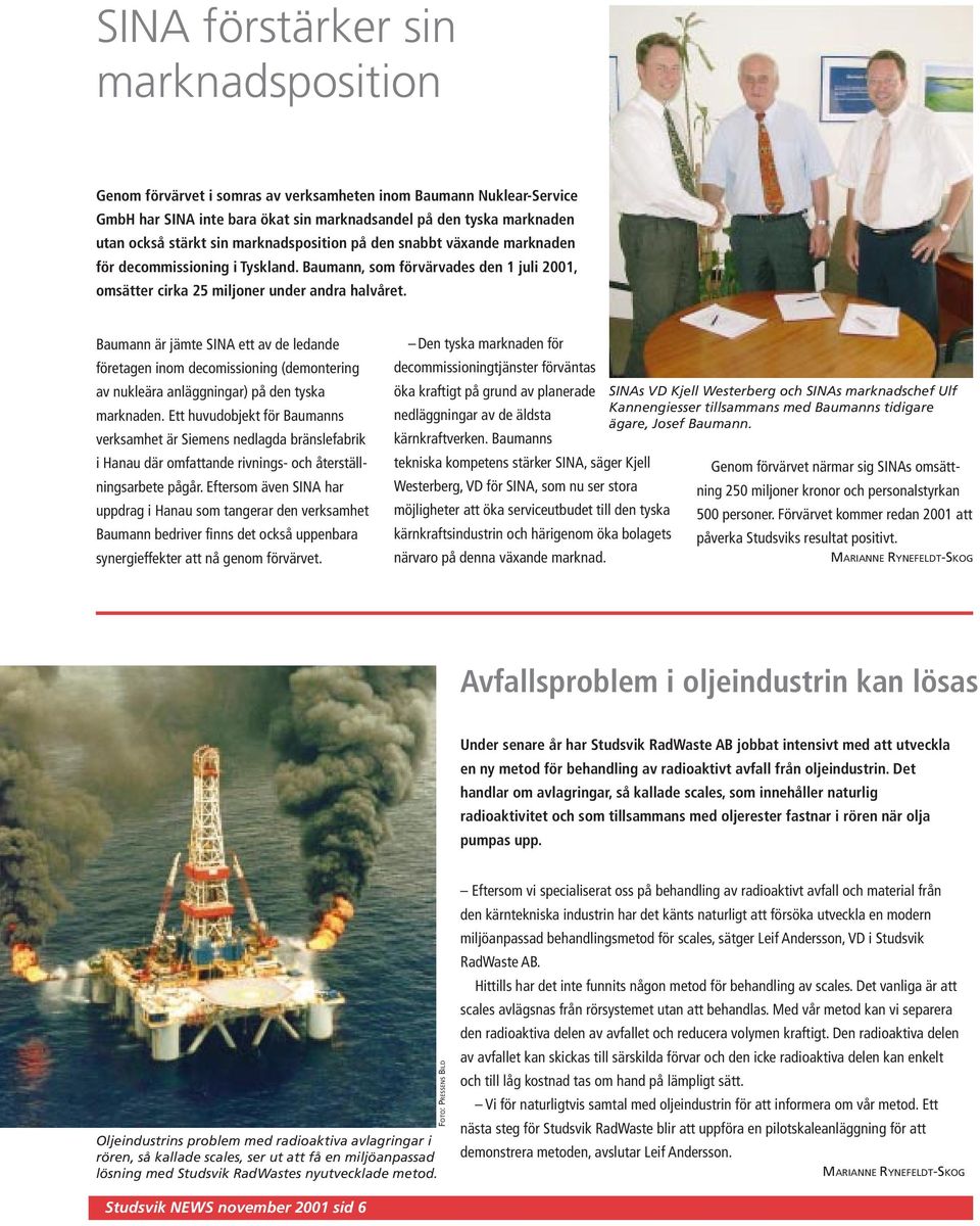 Baumann är jämte SINA ett av de ledande företagen inom decomissioning (demontering av nukleära anläggningar) på den tyska marknaden.