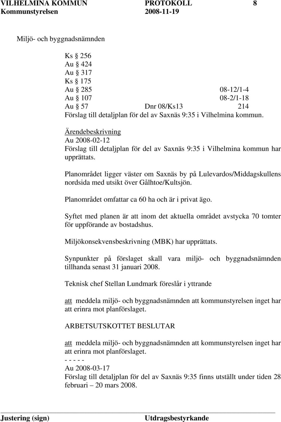 Planområdet ligger väster om Saxnäs by på Lulevardos/Middagskullens nordsida med utsikt över Gålhtoe/Kultsjön. Planområdet omfattar ca 60 ha och är i privat ägo.